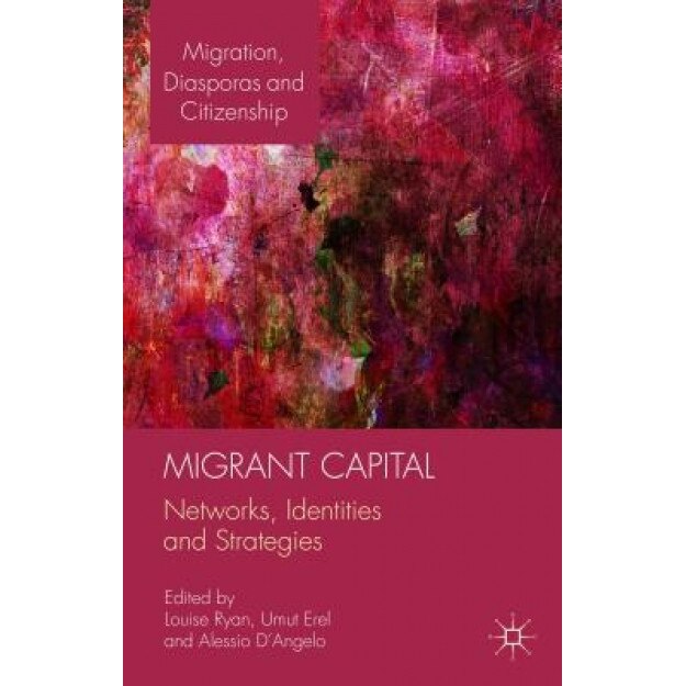 Migrant Capital: Networks, Identities and Strategies, Louise Ryan (Editor)