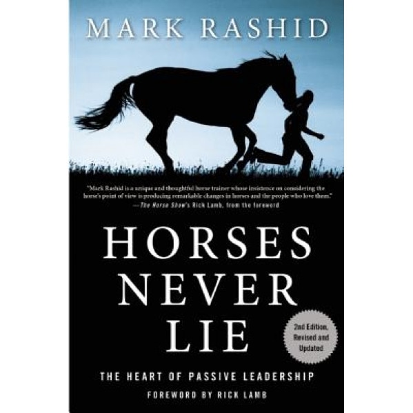 Horses Never Lie: The Heart of Passive Leadership, Mark Rashid (Author)