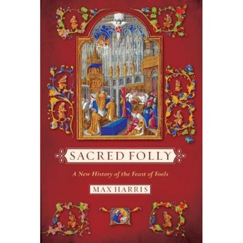 Sacred Folly: A New History of the Feast of Fools, Max Harris (Author) Sacred Folly: A New History of the Feast of Fools, Max Harris (Author)