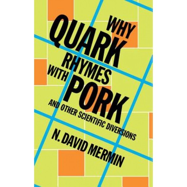 Why Quark Rhymes with Pork: And Other Scientific Diversions, N. David Mermin (Author)