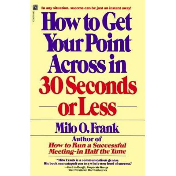 How to Get Your Point Across in 30 Seconds or Less - Milo O. Frank