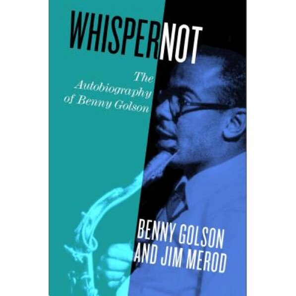 Whisper Not: The Autobiography of Benny Golson, Jim B. Merod (Author)