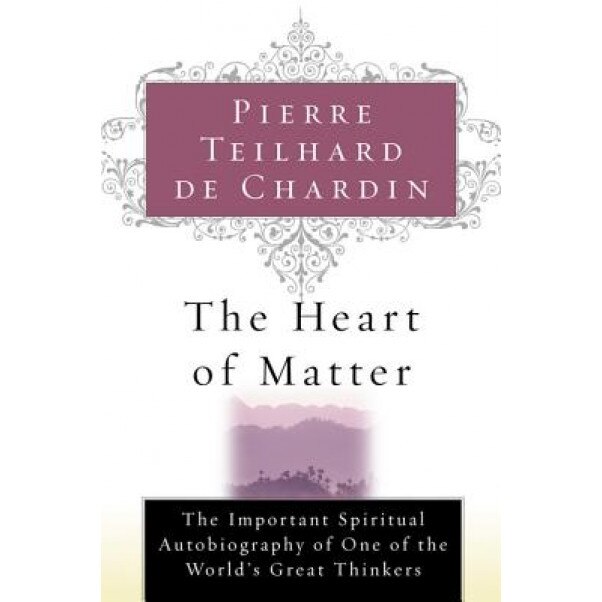 The Heart of Matter, Pierre Teilhard de Chardin, De Chardin Teilhard De Chardin