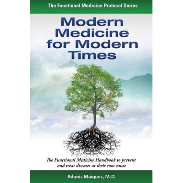Modern Medicine for Modern Times: The Functional Medicine Handbook to Prevent and Treat Diseases at Their Root Cause - Adonis Maiquez (Author)