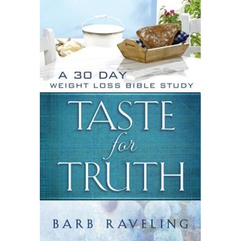 Taste for Truth: A 30 Day Weight Loss Bible Study, Barb Raveling (Author) Taste for Truth: A 30 Day Weight Loss Bible Study, Barb Raveling (Author)
