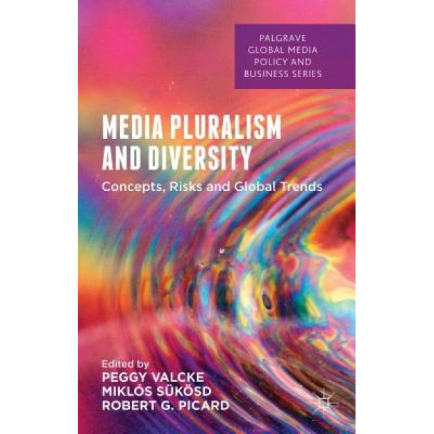 Media Pluralism and Diversity: Concepts, Risks and Global Trends, Miklos Sukosd (Editor)