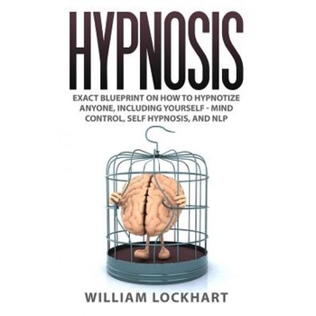 Hypnosis: Exact Blueprint on How to Hypnotize Anyone, Including Yourself - Mind Control, Self Hypnosis, and Nlp - William Lockhart (Author) Hypnosis: Exact Blueprint on How to Hypnotize Anyone, Including Yourself - Mind Control, Self Hypnosis, and Nlp - William Lockhart (Author)