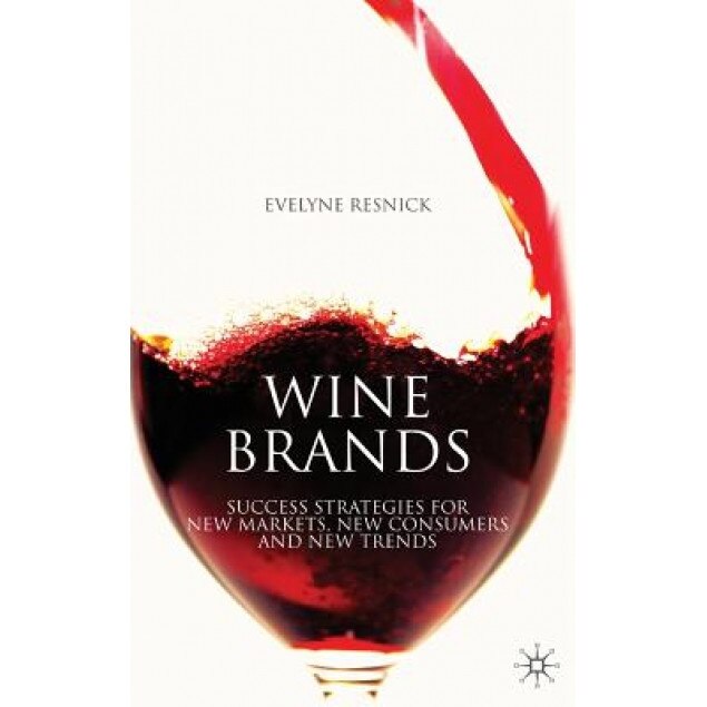 Wine Brands: Success Strategies for New Markets, New Consumers and New Trends - Evelyne Resnick (Author)