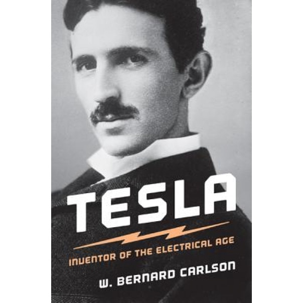 Tesla: Inventor of the Electrical Age, W. Bernard Carlson (Author)