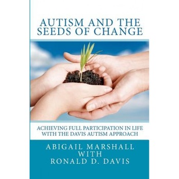 Autism and the Seeds of Change: Achieving Full Participation in Life Through the Davis Autism Approach - Abigail Marshall (Author) Autism and the Seeds of Change: Achieving Full Participation in Life Through the Davis Autism Approach - Abigail Marshall (Author)
