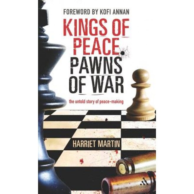Kings of Peace, Pawns of War: The Untold Story of Peace-Making, Harriet Martin (Author)