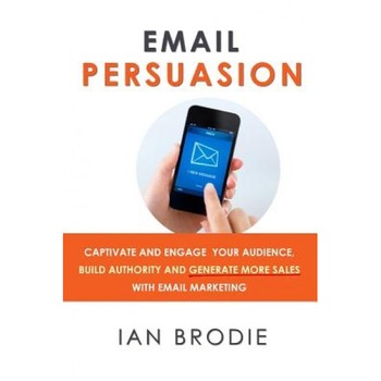 Email Persuasion: Captivate and Engage Your Audience, Build Authority and Generate More Sales with Email Marketing - Ian Brodie (Author) Email Persuasion: Captivate and Engage Your Audience, Build Authority and Generate More Sales with Email Marketing - Ian Brodie (Author)