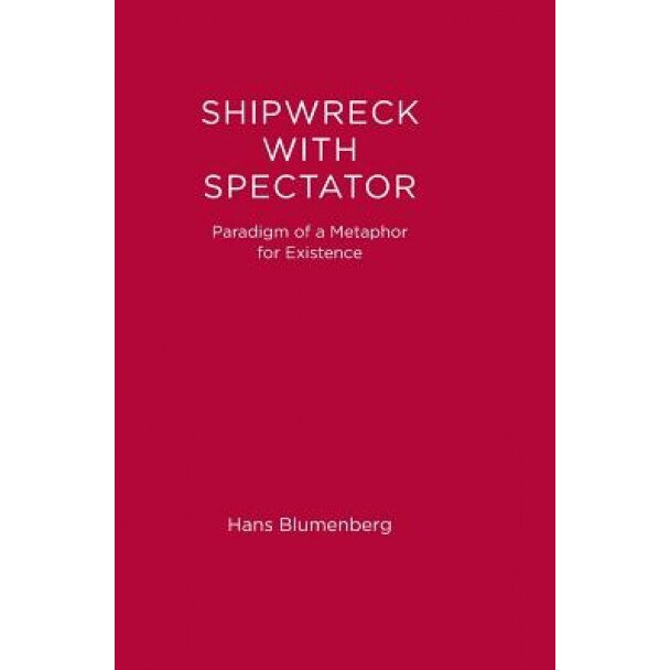 Shipwreck with Spectator: Paradigm of a Metaphor for Existence, Hans Blumenberg (Author)