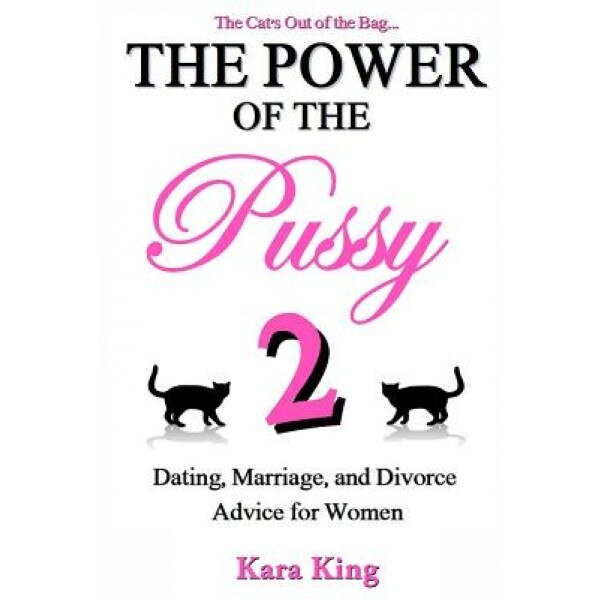 The Power of the Pussy Part Two: Dating, Marriage, and Divorce Advice for Women, Kara King (Author)