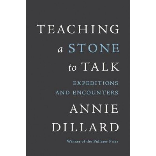 Teaching a Stone to Talk: Expeditions and Encounters, Annie Dillard