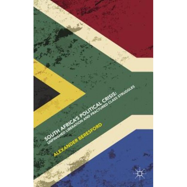 South Africa S Political Crisis: Unfinished Liberation and Fractured Class Struggles, Alexander Beresford (Author)