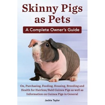 Skinny Pigs as Pets. a Complete Owner's Guide On, Purchasing, Feeding, Housing, Breeding and Health for Hairless/Bald Guinea Pigs as Well as Informati, Jackie Taylor (Author) Skinny Pigs as Pets. a Complete Owner's Guide On, Purchasing, Feeding, Housing, Breeding and Health for Hairless/Bald Guinea Pigs as Well as Informati, Jackie Taylor (Author)