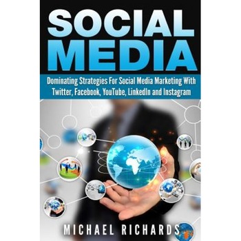 Social Media: Dominating Strategies for Social Media Marketing with Twitter, Facebook, Youtube, Linkedin, and Instagram - Michael Richards (Author) Social Media: Dominating Strategies for Social Media Marketing with Twitter, Facebook, Youtube, Linkedin, and Instagram - Michael Richards (Author)