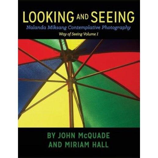 Looking and Seeing: Nalanda Miksang Contemplative Photography, John McQuade (Author)
