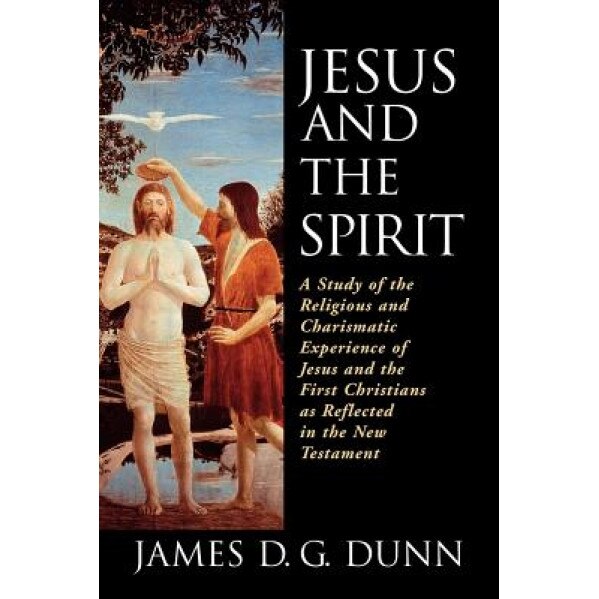 Jesus and the Spirit: A Study of the Religious and Charismatic Experience of Jesus and the First Christians as Reflected in the New Testamen, James D. G. Dunn (Author)