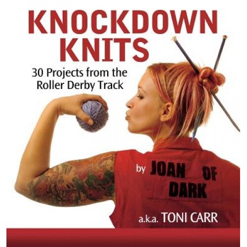 Knockdown Knits: 30 Projects from the Roller Derby Track, Toni Carr (Author)