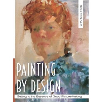 Painting by Design: Getting to the Essence of Good Picture-Making (Master Class), Reid Charles (Author) Painting by Design: Getting to the Essence of Good Picture-Making (Master Class), Reid Charles (Author)