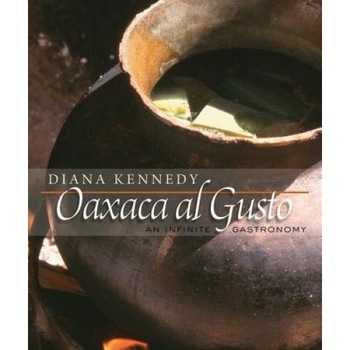 Oaxaca Al Gusto: An Infinite Gastronomy, Diana Kennedy Oaxaca Al Gusto: An Infinite Gastronomy, Diana Kennedy