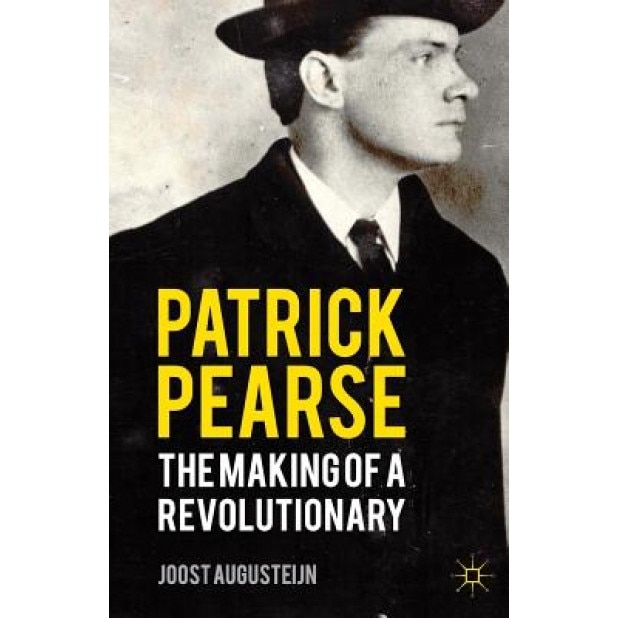 Patrick Pearse: The Making of a Revolutionary, Joost Augusteijn