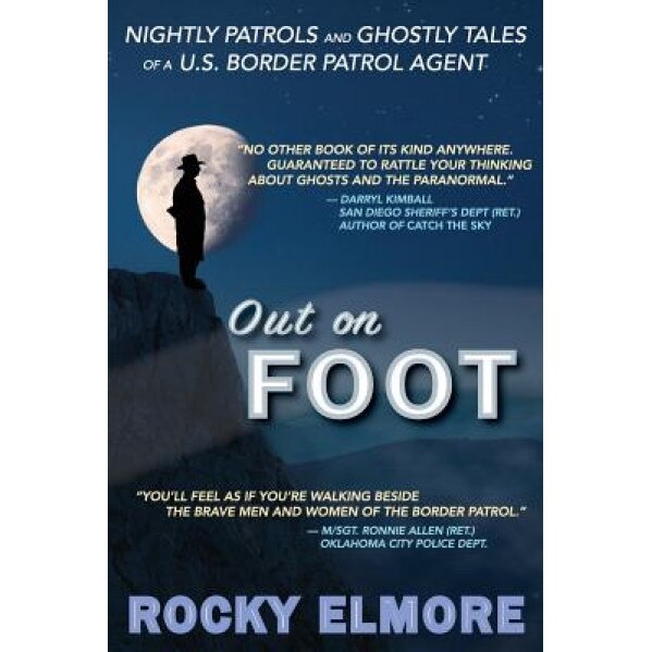 Out on Foot: Nightly Patrols and Ghostly Tales of A U.S. Border Patrol Agent, Rocky Elmore (Author)