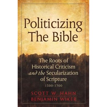 Politicizing the Bible: The Roots of Historical Criticism and the Secularization of Scripture 1300-1700, Scott W. Hahn (Author) Politicizing the Bible: The Roots of Historical Criticism and the Secularization of Scripture 1300-1700, Scott W. Hahn (Author)
