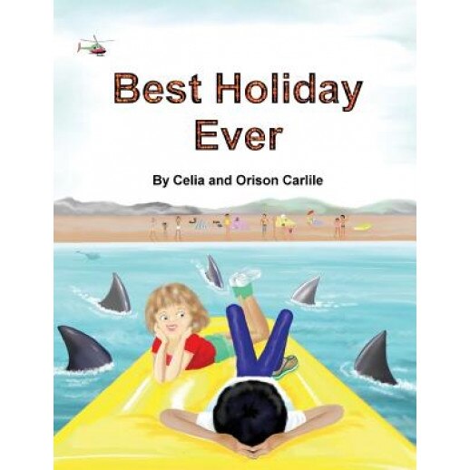 Best Holiday Ever: This Unique Book, for Six to Eight Year Olds, Tells Two Stories at the Same Time. the Boy Describes His Best Holiday E, Orison Carlile (Author)