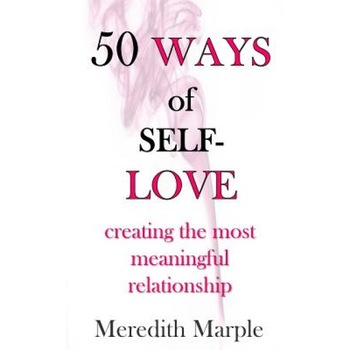 50 Ways of Self-Love: Creating the Most Meaningful Relationship, Meredith Marple (Author) 50 Ways of Self-Love: Creating the Most Meaningful Relationship, Meredith Marple (Author)