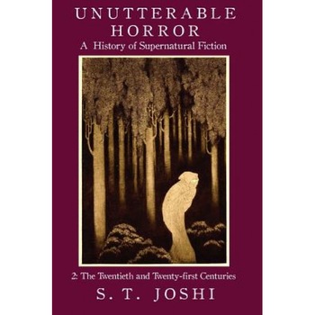 Unutterable Horror: A History of Supernatural Fiction, Volume 2, S. T. Joshi (Author) Unutterable Horror: A History of Supernatural Fiction, Volume 2, S. T. Joshi (Author)
