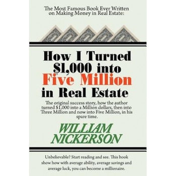 How I Turned $1,000 Into Five Million in Real Estate in My Spare Time - William Nickerson (Author) How I Turned $1,000 Into Five Million in Real Estate in My Spare Time - William Nickerson (Author)