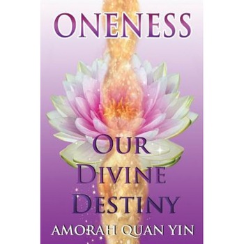 Oneness: Our Divine Destiny - Amorah Quan Yin (Author) Oneness: Our Divine Destiny - Amorah Quan Yin (Author)