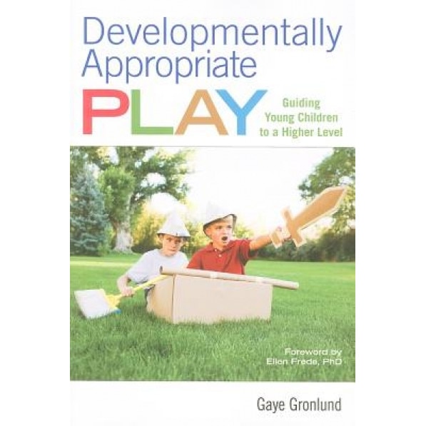 Developmentally Appropriate Play: Guiding Young Children to a Higher Level, Gaye Gronlund