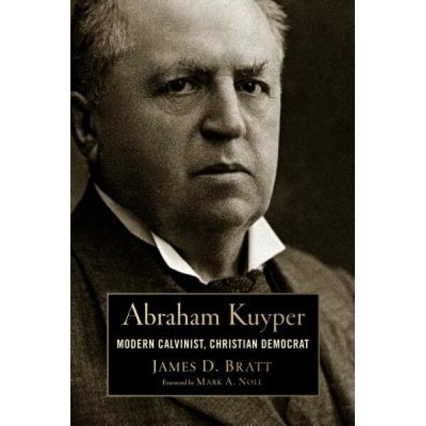 Abraham Kuyper: Modern Calvinist, Christian Democrat, James D. Bratt (Author)
