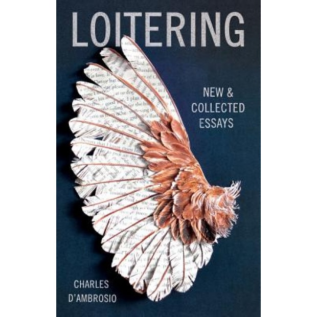 Loitering: New and Collected Essays, Charles D'Ambrosio (Author)