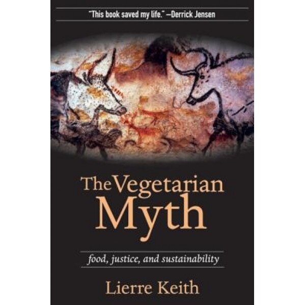 The Vegetarian Myth: Food, Justice, and Sustainability, Lierre Keith