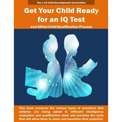 Get Your Child Ready for an IQ Test and for Gifted Child Qualification Process: Gifted and Talented Children Tests Secrets Revealed for the First Time, The L. I. B. Child Development Associati (Author)