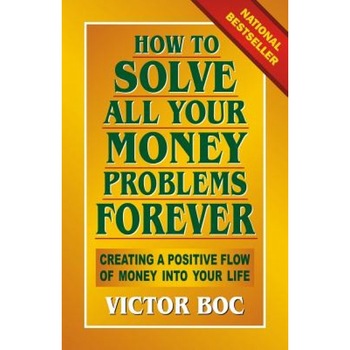 How to Solve All Your Money Problems Forever: Creating a Positive Flow of Money Into Your Life - Victor Boc (Author) How to Solve All Your Money Problems Forever: Creating a Positive Flow of Money Into Your Life - Victor Boc (Author)