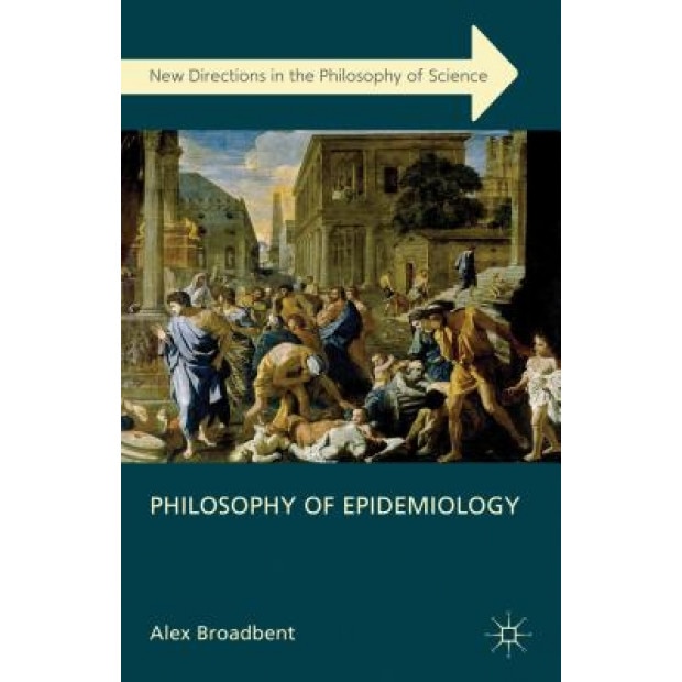 Philosophy of Epidemiology, Alex Broadbent (Author)