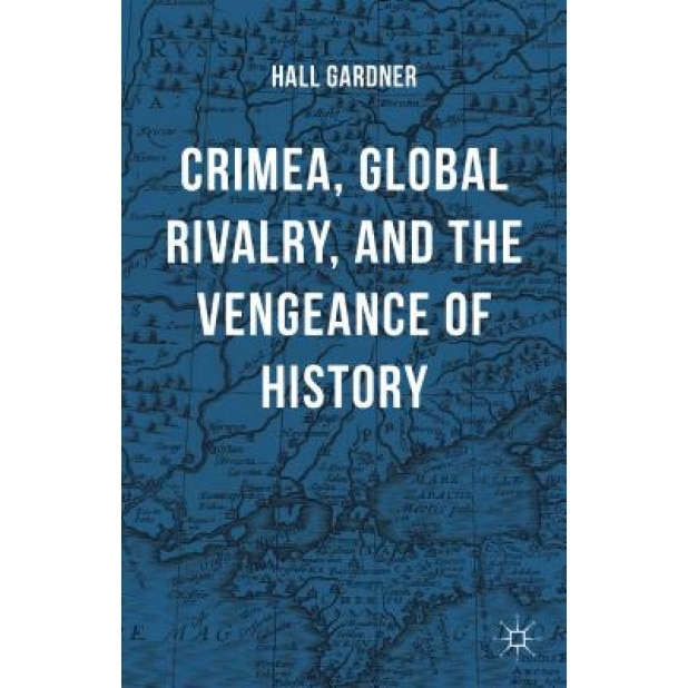 Crimea, Global Rivalry, and the Vengeance of History, Hall Gardner (Author)