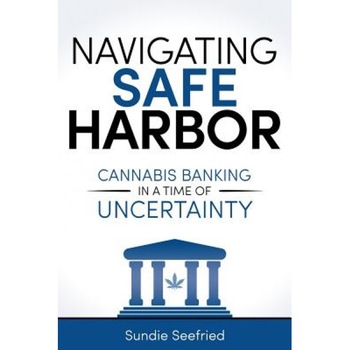 Navigating Safe Harbor: Cannabis Banking in a Time of Uncertainty - Sundie Seefried (Author) Navigating Safe Harbor: Cannabis Banking in a Time of Uncertainty - Sundie Seefried (Author)