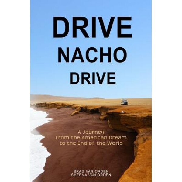 Drive Nacho Drive: A Journey from the American Dream to the End of the World, Brad Van Orden (Author)