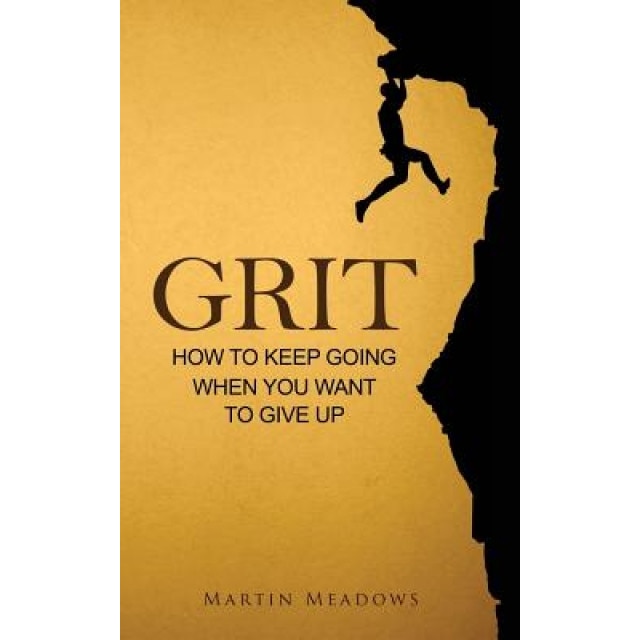 Grit: How to Keep Going When You Want to Give Up - Martin Meadows (Author)