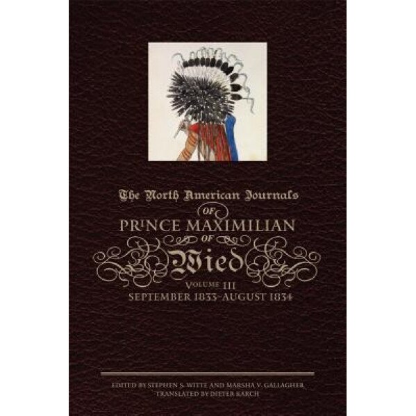 The North American Journals of Prince Maximilian of Wied, Volume III: September 1833-August 1834, Maximilian Wied (Author)