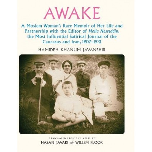 Awake: A Moslem Woman's Rare Memoir of Her Life and Partnership with the Editor of Molla Nasreddin, the Most Influential Sati, Hamideh Khanum Javanshir (Author)
