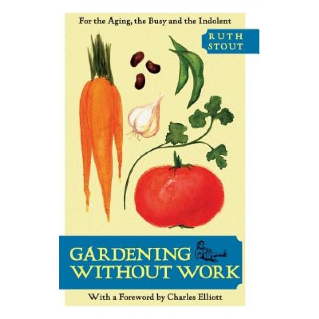 Gardening Without Work: For the Aging, the Busy, and the Indolent, Ruth Stout (Author)