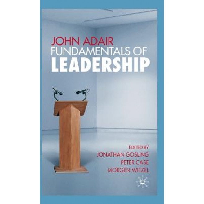 John Adair: Fundamentals of Leadership, Jonathan Gosling (Editor)
